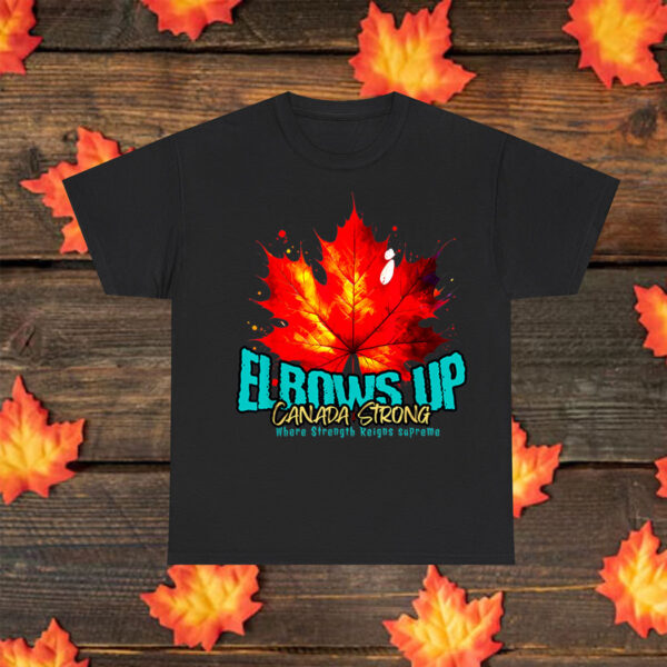 Elbows Up Canada Strong Where Strength Reigns Supreme Shirt