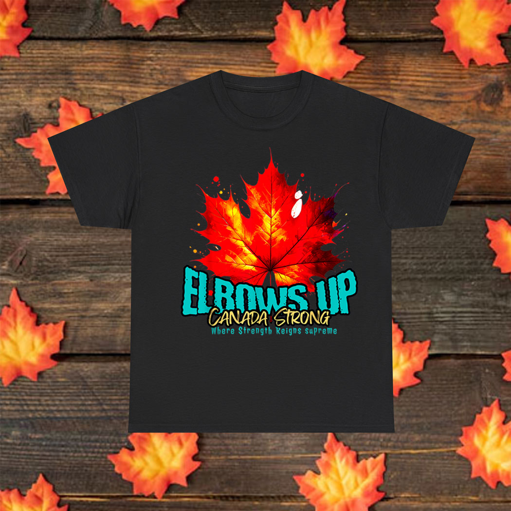 Elbows Up Canada Strong Where Strength Reigns Supreme Shirt