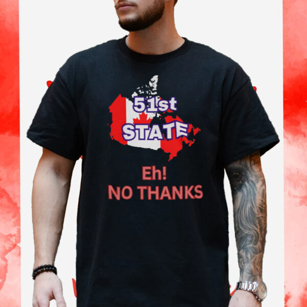 Canada 51st State Eh! No Thanks T-Shirt