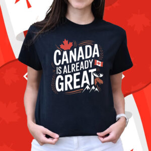 Canada Is Already Great T-Shirt