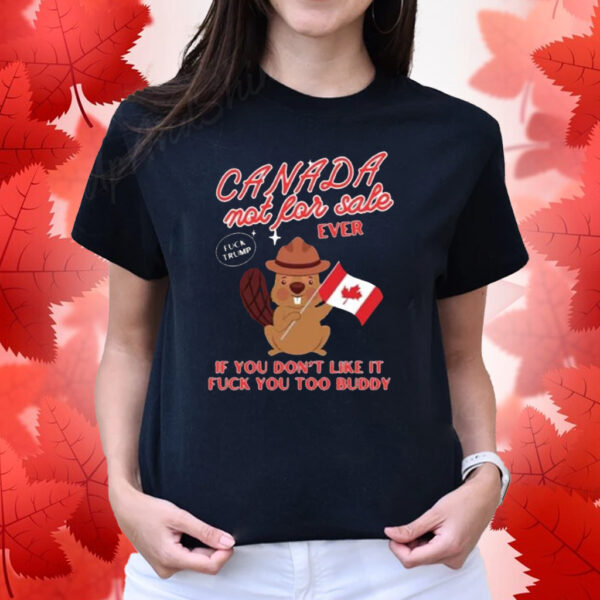 Canada Not For Sale If You Don’t Like It Fuck You Too Buddy T-shirt