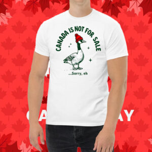 Canada is not for sale sorry, eh Canadian Goose T-Shirt