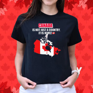 Canada is not just a country it is home T-Shirt