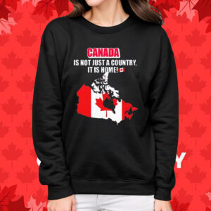 Canada is not just a country it is home T-Shirt