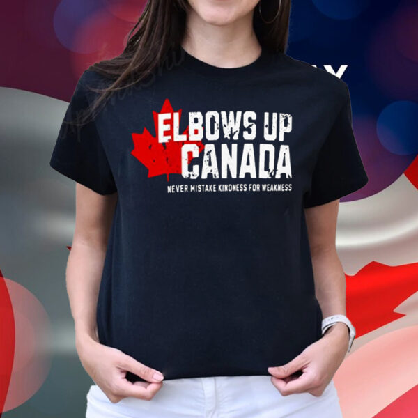 Elbows Up Canada Never Mistake Kindness For Weakness T-Shirt