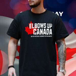 Elbows Up Canada Never Mistake Kindness For Weakness T-Shirt