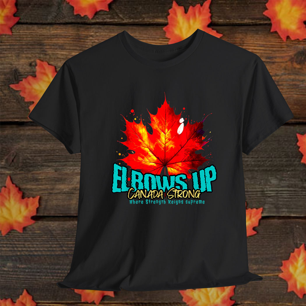 Elbows Up Canada Strong Where Strength Reigns Supreme Shirt
