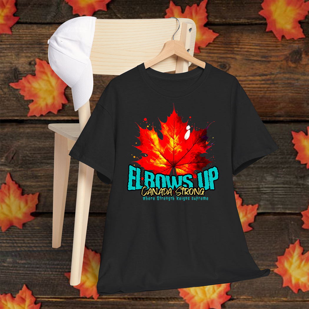 Elbows Up Canada Strong Where Strength Reigns Supreme Shirt