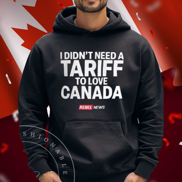 I Don’t Need a Tarrif, To Love Canada T-Shirt