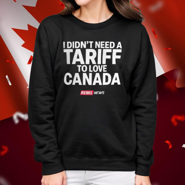 I Don’t Need a Tarrif, To Love Canada T-Shirt