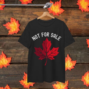 Not For Sale T-Shirt – Canada is NOT Your 51st State Shirt