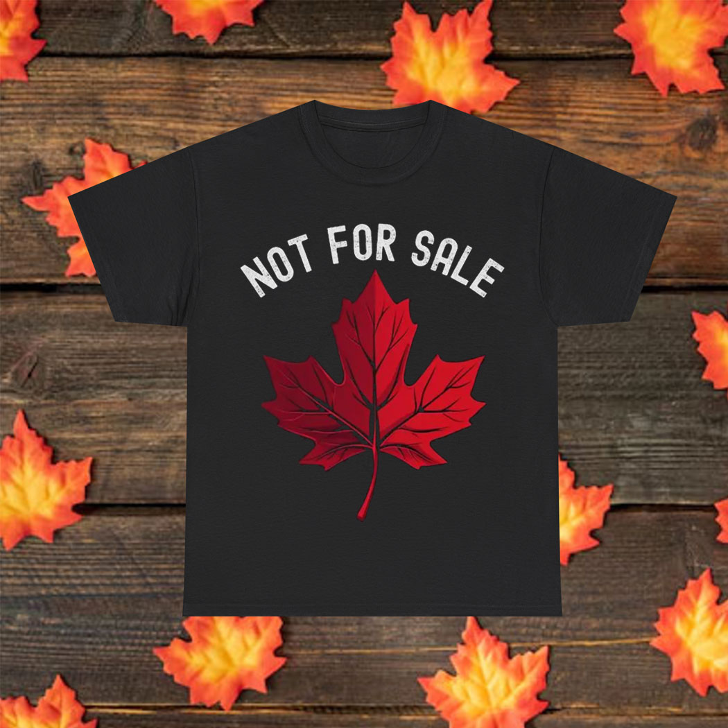 Not For Sale T-Shirt – Canada is NOT Your 51st State Shirt