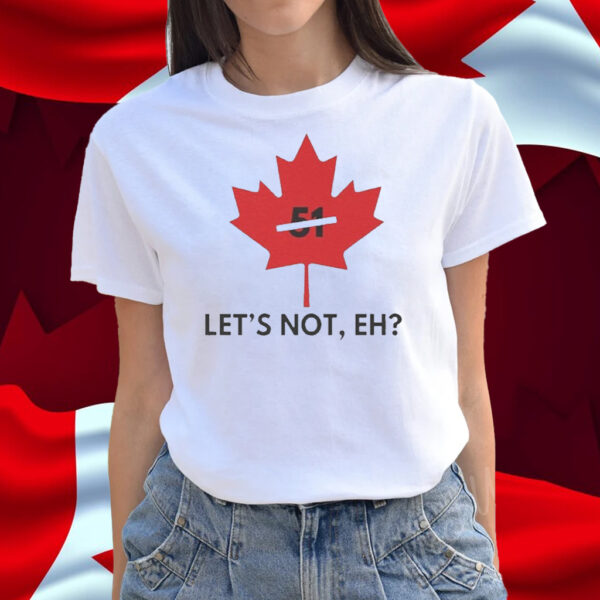 Official Canada Never 51 Let’s Not, Eh T-Shirt