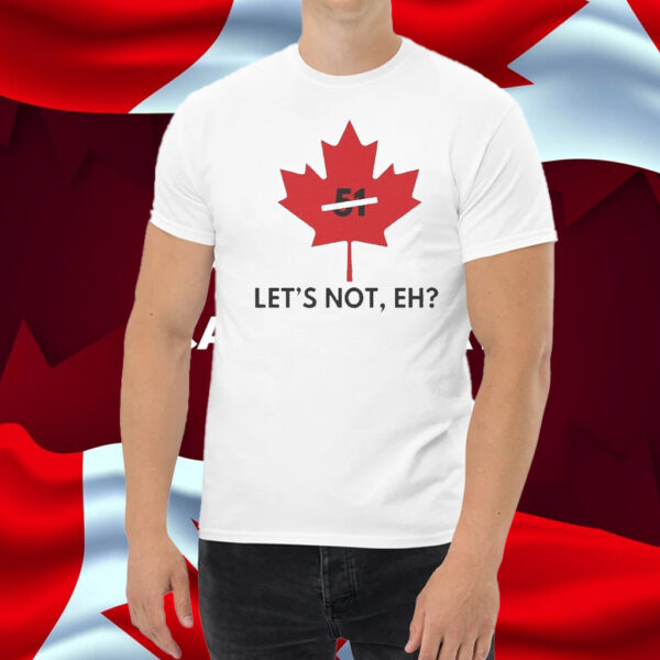 Official Canada Never 51 Let’s Not, Eh T-Shirt